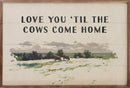 Love You Til The Cows Come Home: 8x5 - Buenz Gifts